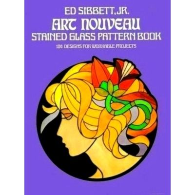 Art Nouveau Stained Glass Pattern Book - 104 Designs for Workable Projects by Ed