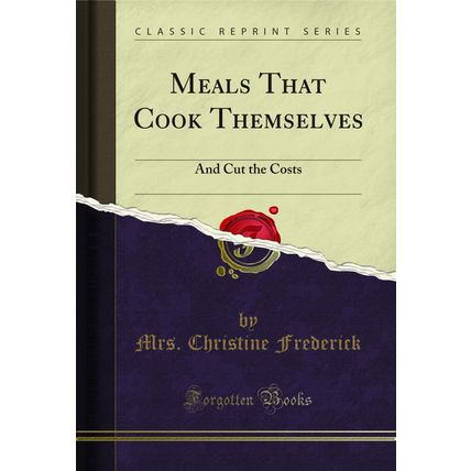 Meals That Cook Themselves: And Cut the Costs (Classic Reprint)