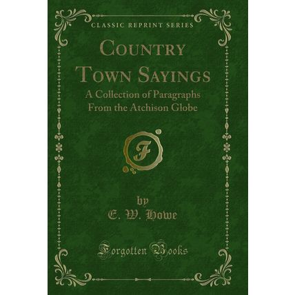 Country Town Sayings: A Collection of Paragraphs From the Atchison Globe