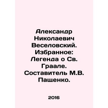 Alexander Nikolaevich Veselovsky. Favorites: The Legend of the Holy Grail. Comp