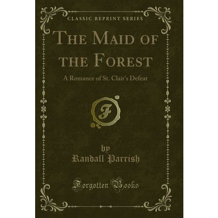 The Maid of the Forest: A Romance of St. Clair's Defeat (Classic Reprint)