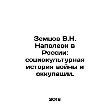 Zemtsov V.N. Napoleon in Russia: The Sociocultural History of War and Occupatio