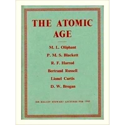 The Atomic Age - Sir Halley Stewart Lectures For 1948 by M.L. Oliphant
