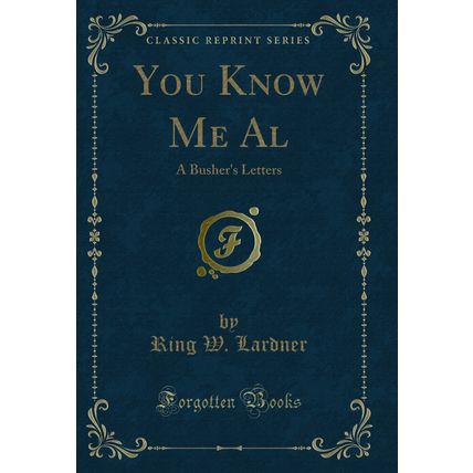 You Know Me Al: A Busher's Letters (Classic Reprint)