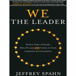 We The Leader: Build A Team Of Equals Who All Lead And Follow To Drive Creativit