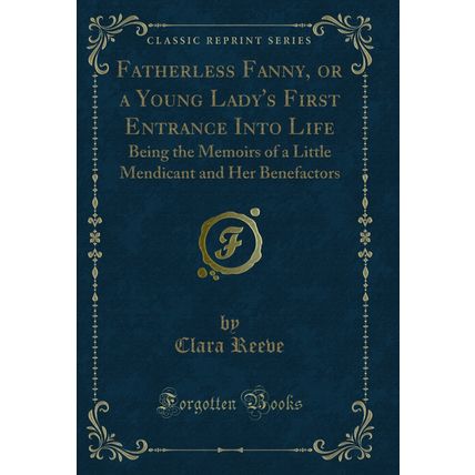 Fatherless Fanny, or a Young Lady's First Entrance Into Life (Classic Reprint)