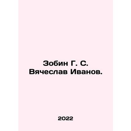 Zobin G. S. Vyacheslav Ivanov. In Russian /Zobin G. S. Vyacheslav Ivanov.