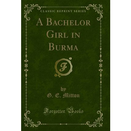 A Bachelor Girl in Burma (Classic Reprint)