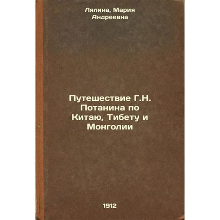 Puteshestvie G.N. Potanina po Kitayu, Tibetu i Mongolii. In Russian /G.N. Pot...