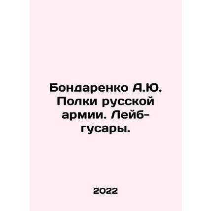 A.Yu. Bondarenko Regiments of the Russian Army. Labour Hussars. In Russian /Bo