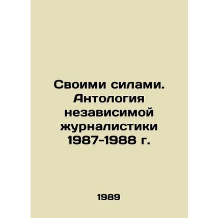 By Your Own Forces. An Anthology of Independent Journalism 1987-1988 In Russian