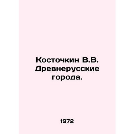 Kostochkin V.V. Ancient Russian cities. In Russian /Kostochkin V.V. Drevnerussk