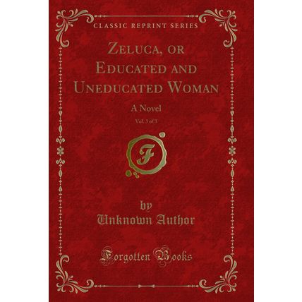 Zeluca, or Educated and Uneducated Woman, Vol. 3 of 3: A Novel