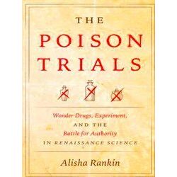 The Poison Trials Wonder Drugs, Experiment, And The Battle For Authority In Rena
