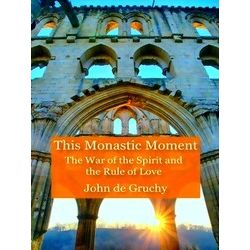 This Monastic Moment: The War Of The Spirit And The Rule Of Love