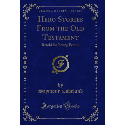 Hero Stories From the Old Testament: Retold for Young People (Classic Reprint)