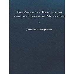 The Revolutionary Age-The American Revolution and the Habsburg Monarchy