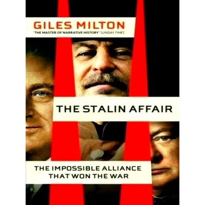 The Stalin Affair - The Impossible Alliance That Won the War by Giles Milton