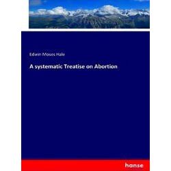 A systematic Treatise on Abortion