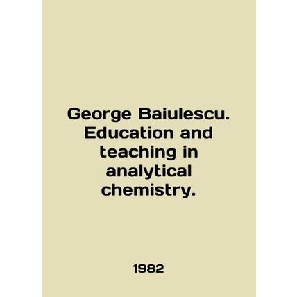 George Baiulescu. Education and teaching in analytical chemistry. In English /G