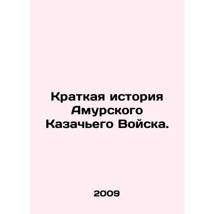 A Brief History of the Amur Cossack Army. In Russian /Kratkaya istoriya Amursko