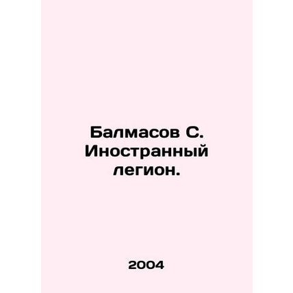 Balmasov S. Foreign Legion. In Russian /Balmasov S. Inostrannyy legion.