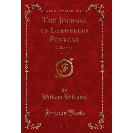 The Journal of Llewellin Penrose, Vol. 4 of 4: A Seaman (Classic Reprint)