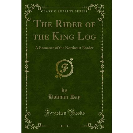 The Rider of the King Log: A Romance of the Northeast Border (Classic Reprint)