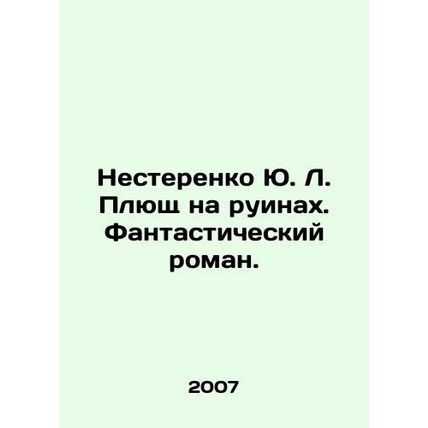 Yu. L. Nesterenko Ivy on Ruins. A Fantastic Novel. In Russian /Nesterenko Yu.