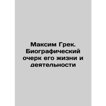 Maksim Greek. A biography of his life and activities In Russian (ask us if in do