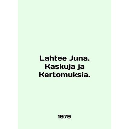 Lahtee Juna. Kaskuja ja ja Kertomuksia. In English /Lahtee Juna. Kaskuja ja Ker
