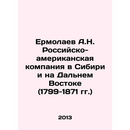 A.N. Yermolaev Russian-American Company in Siberia and the Far East (1799-1871