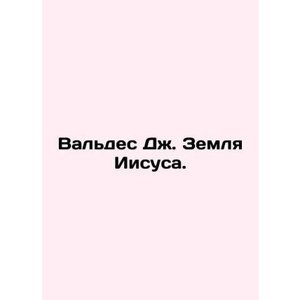 Valdes J. Land of Jesus. In Russian /Valdes Dzh. Zemlya Iisusa.