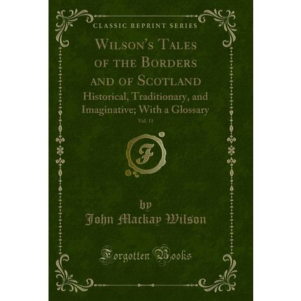 Wilson's Tales of the Borders and of Scotland, Vol. 11 (Classic Reprint)