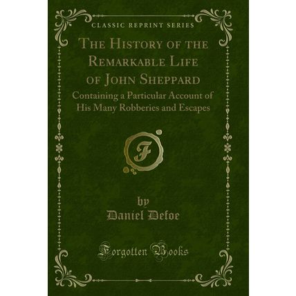 The History of the Remarkable Life of John Sheppard (Classic Reprint)