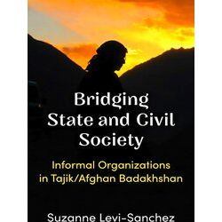 Bridging State and Civil Society: Informal Organizations in Tajik/Afghan Badakhs