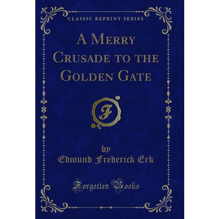 A Merry Crusade to the Golden Gate (Classic Reprint)