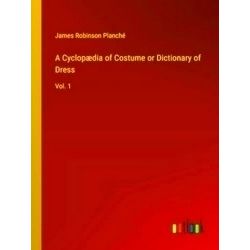 A Cyclopedia of Costume or Dictionary of Dress