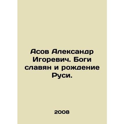 Asov Alexander Igorevich. The Gods of the Slavs and the Birth of Rus. In Russia