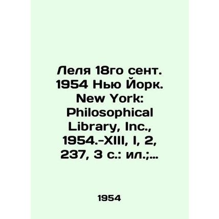 Lelya 18 Sep. 1954 New York. New York: Philosophical Library, Inc., 1954.-XIII