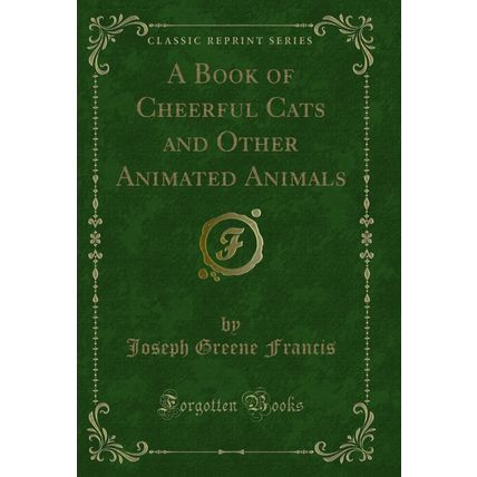 A Book of Cheerful Cats and Other Animated Animals (Classic Reprint)