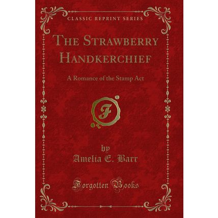 The Strawberry Handkerchief: A Romance of the Stamp Act (Classic Reprint)