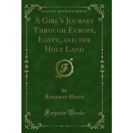 A Girl's Journey Through Europe, Egypt, and the Holy Land (Classic Reprint)