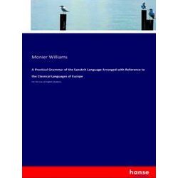 A Practical Grammar of the Sanskrit Language Arranged with Reference to the Clas