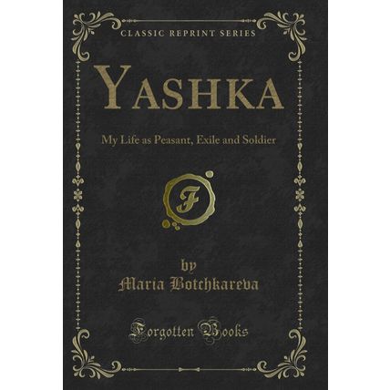 Yashka: My Life as Peasant, Exile and Soldier (Classic Reprint)