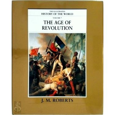 The Illustrated History of the World Volume 7: The age of Revolution by John Mor