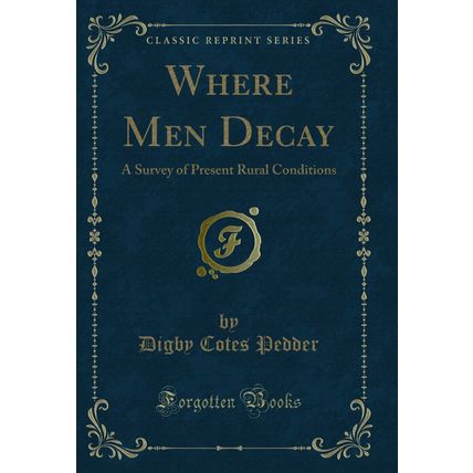 Where Men Decay: A Survey of Present Rural Conditions (Classic Reprint)