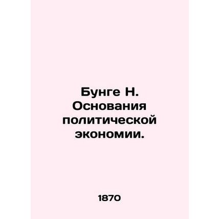 Bunge H. The Basis of Political Economy. In Russian (ask us if in doubt)/Bunge