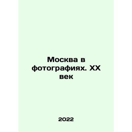 Moscow in Pictures. The 20th Century In Russian /Moskva v fotografiyakh. XX ve