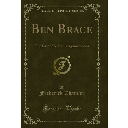 Ben Brace: The Last of Nelson's Agamemnons (Classic Reprint)